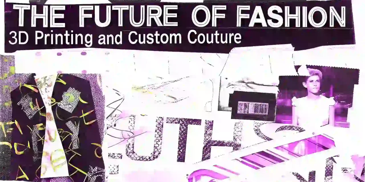 The Future of Fashion: 3D Printing and Custom Couture