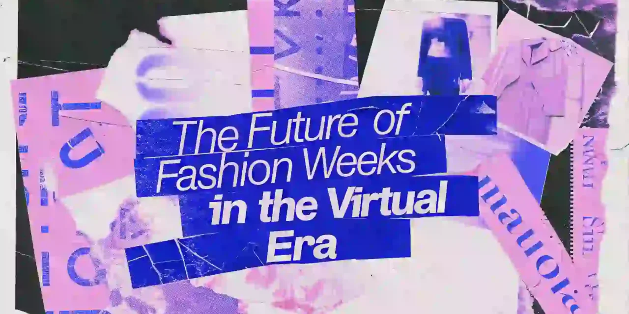 The Future of Fashion Weeks in the Virtual Era
